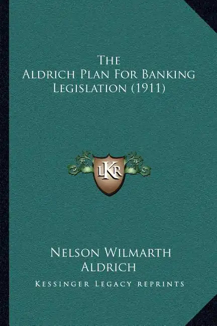 The Aldrich Plan For Banking Legislation (1911) - Paperback