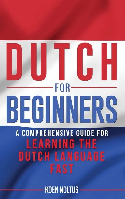 Dutch for Beginners: A Comprehensive Guide for Learning the Dutch Language Fast - Hardcover