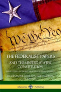 The Federalist Papers, and the United States Constitution: The Eighty-Five Federalist Articles and Essays, Complete - Paperback