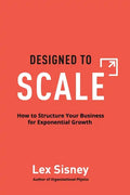 Designed to Scale: How to Structure Your Business for Exponential Growth - Hardcover