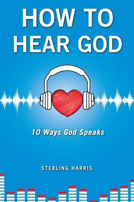 How to Hear God, 10 Ways God Speaks: How to Hear God's Voice - Paperback