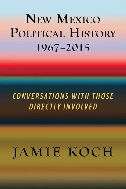 New Mexico Political History, 1967-2015: Conversations with Those Directly Involved - Paperback