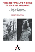 The Post-Traumatic Theatre of Grotowski and Kantor: History and Holocaust in 'Akropolis' and 'Dead Class' - Paperback
