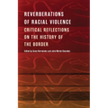 Reverberations of Racial Violence: Critical Reflections on the History of the Border - Paperback