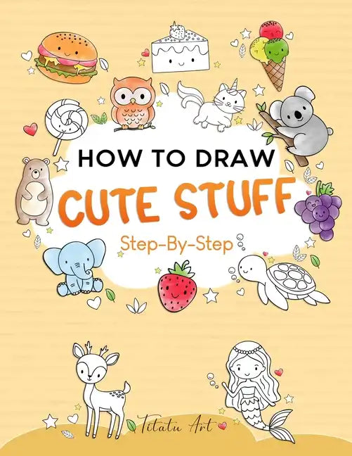 How To Draw Cute Stuff For Kids: Simple and Easy Step-by-Step Guide Book to Draw Cute Things - Paperback