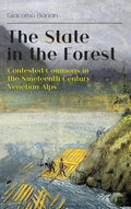 The State in the Forest: Contested Commons in the Nineteenth Century Venetian Alps - Hardcover