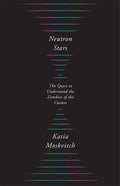 Neutron Stars: The Quest to Understand the Zombies of the Cosmos - Hardcover