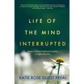 Life of the Mind Interrupted: Essays on Mental Health and Disability in Higher Education - Paperback