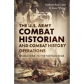 The U.S. Army Combat Historian and Combat History Operations: World War I to the Vietnam War - Hardcover