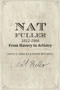 Nat Fuller: 1812-1866 From Slavery to Artistry: The Life and Work of the "Presiding Genius" of Charleston Cuisine - Paperback