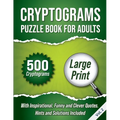 Cryptograms Puzzle Book For Adults: 500 Large Print Cryptograms With Inspirational, Funny and Clever Quotes. Hints and Solutions Included. Volume 2 - Paperback