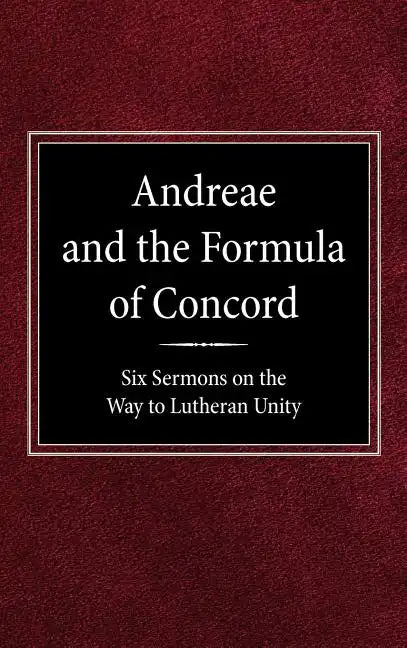 Andreae and the Formula of Concord: Six Sermons on the Way to Lutheran Unity - Hardcover