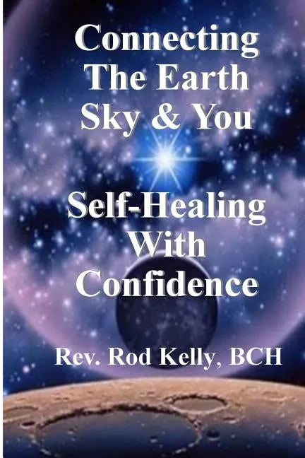 Connecting The Earth Sky & You: Self-Healing With Confidence - Paperback
