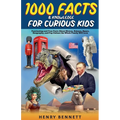 1000 Facts & Knowledge for Curious Kids: Fascinating and True Facts About History, Science, Space, Geography, and Pop Culture the Whole Family Will Lo - Paperback