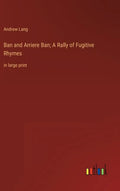 Ban and Arriere Ban; A Rally of Fugitive Rhymes: in large print - Hardcover