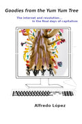 Goodies from the Yum Yum Tree: The Internet and Revolution In the Final Days of Capitalism - Paperback