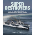 Super Destroyers: From the Torpedo Boat Era to the Dominant Surface Warship of Today - Hardcover