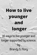 How to Live Younger and Longer: 16 ways to live younger and longer supported by Science - Paperback