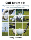 Golf Basics 101: A Beginner's Guide to Equipment, Terminology and Understanding Your Clubs - Paperback