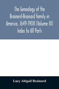 The genealogy of the Brainerd-Brainard family in America, 1649-1908 (Volume III) Index to All Parts - Paperback