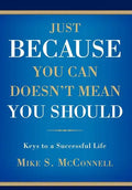 Just Because You Can Doesn't Mean You Should: Keys to a Successful Life - Hardcover