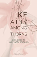 Like a Lily Among Thorns: Girls Guide to Holy Week Readings - Paperback