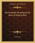 The Symbolic Meaning of the Story of King Arthur - Paperback
