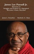 James Lee Purnell Jr.: Memories of Struggles and Progress in a Segregated Worcester County, Maryland - Hardcover