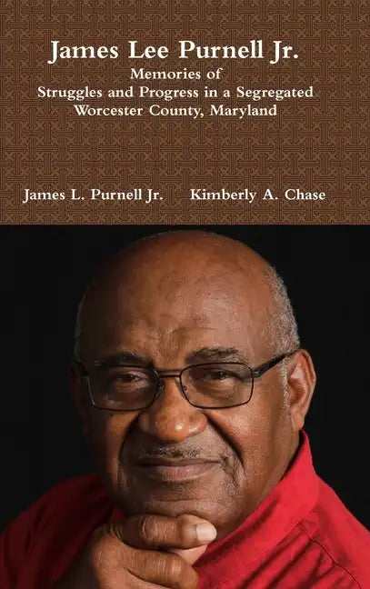 James Lee Purnell Jr.: Memories of Struggles and Progress in a Segregated Worcester County, Maryland - Hardcover