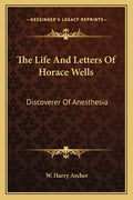 The Life and Letters of Horace Wells: Discoverer of Anesthesia - Paperback