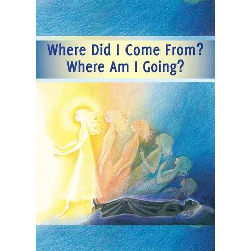 Where did I Come From? Where Am I Going?: Life After Death, the Journey of Your Soul - Paperback