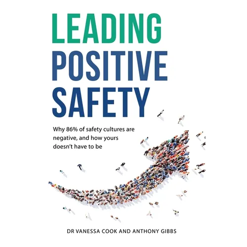 Leading Positive Safety: Why 86% of safety cultures are negative, and how yours doesn't have to be - Paperback