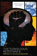 The Conscious Resistance: Reflections On Anarchy And Spirituality - Paperback