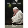 The Synodal Pope: The True Story of the Theology and Politics of Pope Francis - Hardcover