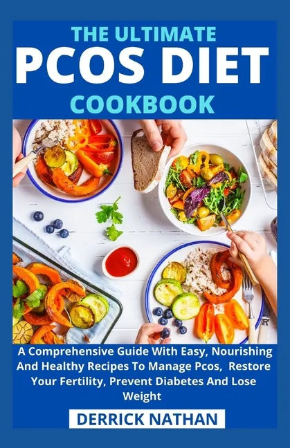 The Ultimate Pcos Diet Cookbook: A Comprehensive Guide With Easy, Nourishing And Healthy Recipes To Manage Pcos, Restore Your Fertility, Prevent Diabe - Paperback