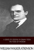 A Series of Lessons in Gnani Yoga: The Yoga of Wisdom - Paperback