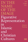 In the Name of the Image: Figurative Representation in Islamic and Christian Cultures - Hardcover