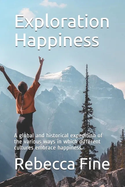Exploration Happiness: A global and historical expedition of the various ways in which different cultures embrace happiness. - Paperback