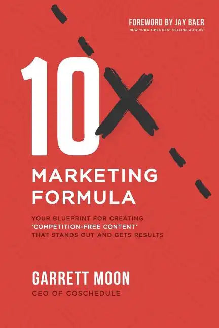 10x Marketing Formula: Your Blueprint for Creating 'competition-Free Content' That Stands Out and Gets Results - Paperback
