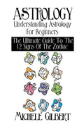 Astrology: Understanding Astrology For Beginners: The Ultimate Guide To The 12 Signs Of The Zodiac - Paperback