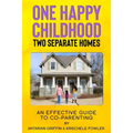 One Happy Childhood Two Seperate Homes: : An Effective Guide to Co-Parenting - Paperback