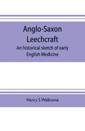 Anglo-Saxon leechcraft; an historical sketch of early English medicine - Paperback