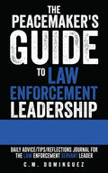 The Peacemaker's Guide to Law Enforcement Leadership: Daily Advice/Tips/Reflections Journal For the Law Enforcement Servant Leader - Paperback