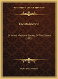 The Midewiwin: Or Grand Medicine Society Of The Ojibwa (1891) - Hardcover