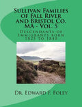 Sullivan Families of Fall River and Bristol Co. MA - Vol. 5: Descendants of Immigrants born 1825 to 1840 - Paperback