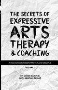 The Secrets of Expressive Arts Therapy & Coaching: A Dialogue Between Master and Disciple (Volume 1) - Paperback