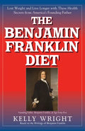 The Benjamin Franklin Diet: Lose Weight and Live Longer with These Health Secrets from America's Founding Father: Based on the Writings of Benjamin Fr - Hardcover