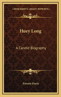 Huey Long: A Candid Biography - Hardcover