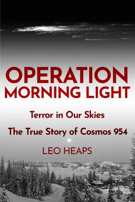 Operation Morning Light: Terror in Our Skies, The True Story of Cosmos 954 - Paperback