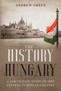 The History of Hungary: A Fascinating Guide to this Central European Country - Paperback